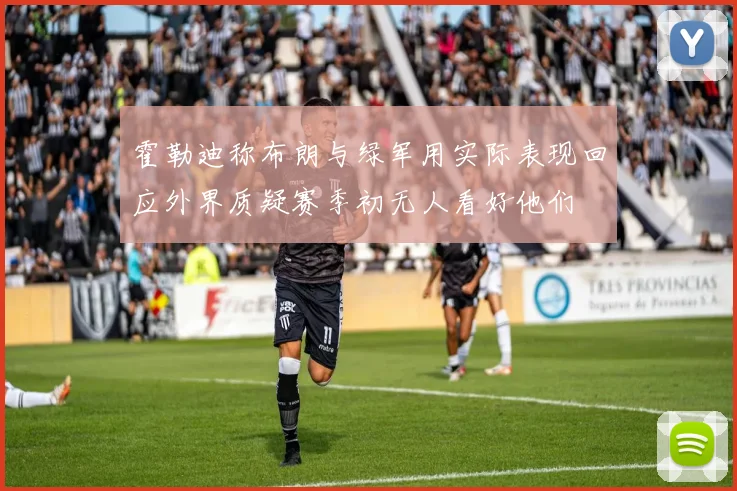霍勒迪称布朗与绿军用实际表现回应外界质疑赛季初无人看好他们
