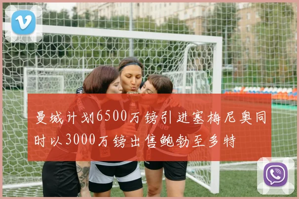 曼城计划6500万镑引进塞梅尼奥同时以3000万镑出售鲍勃至多特